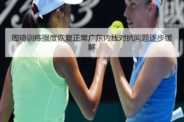 周琦训练强度恢复正常广东内线对抗问题逐步缓解